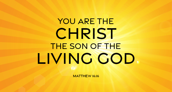 You are the Christ, the Son of the Living God